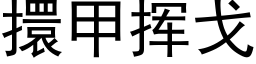 擐甲揮戈 (黑體矢量字庫)