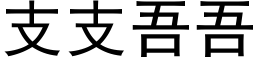 支支吾吾 (黑體矢量字庫)