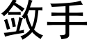 斂手 (黑體矢量字庫)