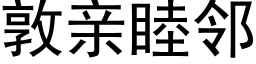 敦亲睦邻 (黑体矢量字库)