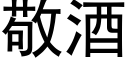 敬酒 (黑體矢量字庫)