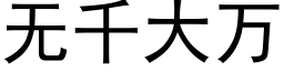 無千大萬 (黑體矢量字庫)