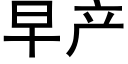 早産 (黑體矢量字庫)