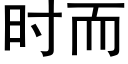 時而 (黑體矢量字庫)