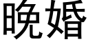 晚婚 (黑體矢量字庫)