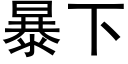 暴下 (黑體矢量字庫)