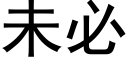 未必 (黑體矢量字庫)