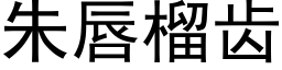 朱唇榴齿 (黑体矢量字库)