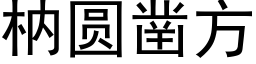 枘圓鑿方 (黑體矢量字庫)