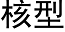 核型 (黑體矢量字庫)