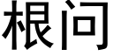 根問 (黑體矢量字庫)