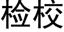 檢校 (黑體矢量字庫)