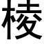 棱 (黑体矢量字库)