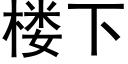 樓下 (黑體矢量字庫)