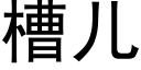 槽兒 (黑體矢量字庫)