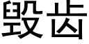 毀齒 (黑體矢量字庫)