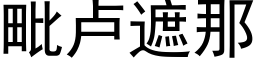 毗卢遮那 (黑体矢量字库)