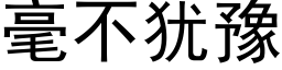 毫不猶豫 (黑體矢量字庫)