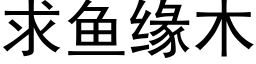 求鱼缘木 (黑体矢量字库)