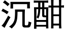 沉酣 (黑體矢量字庫)