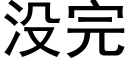 没完 (黑体矢量字库)