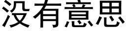 没有意思 (黑体矢量字库)