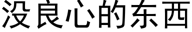 沒良心的東西 (黑體矢量字庫)