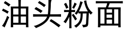 油頭粉面 (黑體矢量字庫)