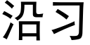 沿習 (黑體矢量字庫)