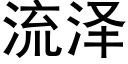 流泽 (黑体矢量字库)