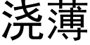 澆薄 (黑體矢量字庫)