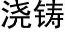 浇铸 (黑体矢量字库)