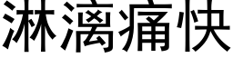 淋漓痛快 (黑體矢量字庫)