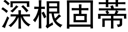 深根固蒂 (黑體矢量字庫)