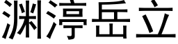 淵渟嶽立 (黑體矢量字庫)