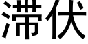 滞伏 (黑體矢量字庫)