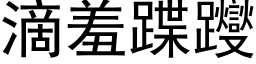 滴羞蹀躞 (黑體矢量字庫)