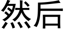 然後 (黑體矢量字庫)