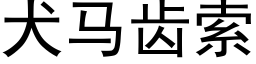 犬馬齒索 (黑體矢量字庫)