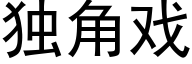 獨角戲 (黑體矢量字庫)