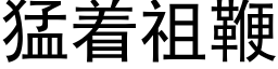 猛着祖鞭 (黑體矢量字庫)