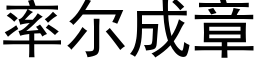 率爾成章 (黑體矢量字庫)