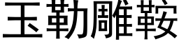 玉勒雕鞍 (黑体矢量字库)