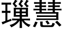 璅慧 (黑體矢量字庫)