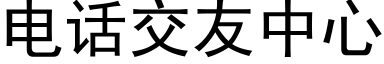 电话交友中心 (黑体矢量字库)