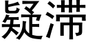 疑滞 (黑体矢量字库)