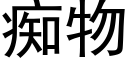 癡物 (黑體矢量字庫)