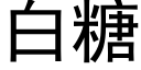 白糖 (黑體矢量字庫)