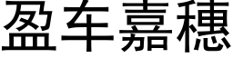 盈车嘉穗 (黑体矢量字库)