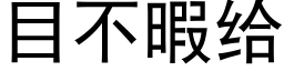 目不暇給 (黑體矢量字庫)